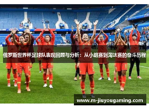 俄罗斯世界杯足球队表现回顾与分析：从小组赛到淘汰赛的奋斗历程