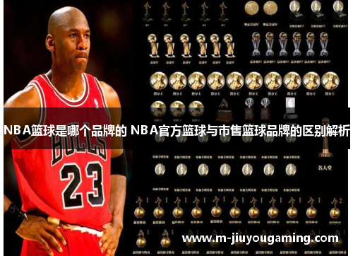 NBA篮球是哪个品牌的 NBA官方篮球与市售篮球品牌的区别解析