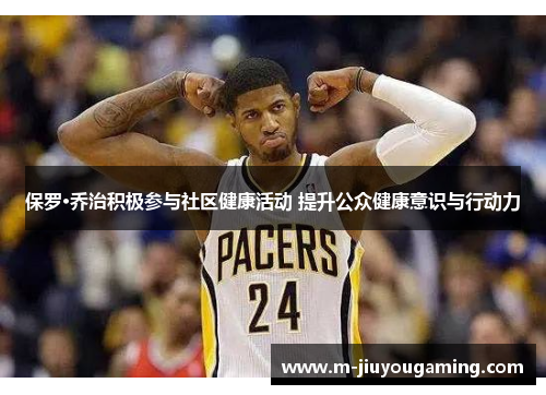 保罗·乔治积极参与社区健康活动 提升公众健康意识与行动力