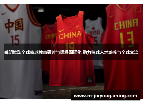 姚明推动全球篮球教育研讨与课程国际化 助力篮球人才培养与全球交流