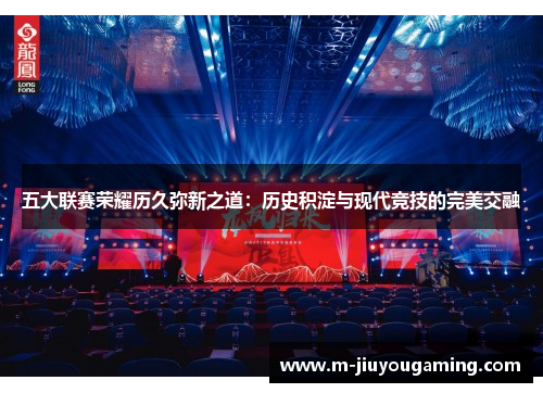 五大联赛荣耀历久弥新之道：历史积淀与现代竞技的完美交融