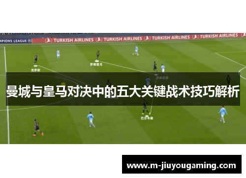 曼城与皇马对决中的五大关键战术技巧解析