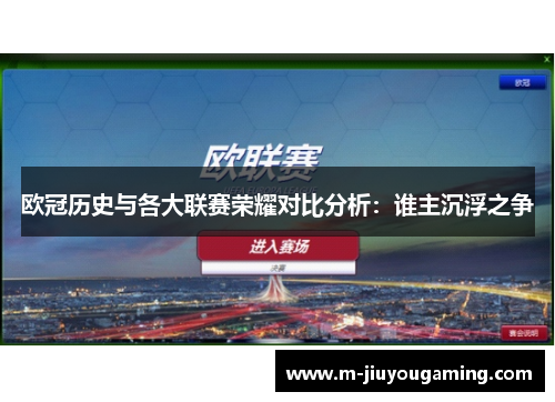欧冠历史与各大联赛荣耀对比分析：谁主沉浮之争