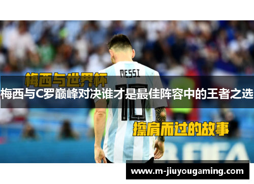 梅西与C罗巅峰对决谁才是最佳阵容中的王者之选