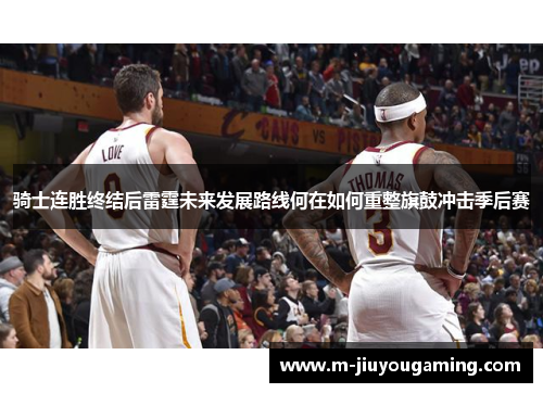 骑士连胜终结后雷霆未来发展路线何在如何重整旗鼓冲击季后赛