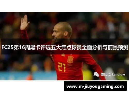 FC25第16周黑卡评选五大焦点球员全面分析与前景预测
