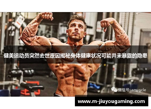 健美运动员突然去世原因揭秘身体健康状况可能并未暴露的隐患