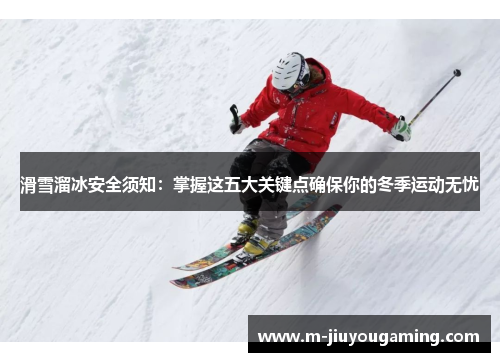 滑雪溜冰安全须知：掌握这五大关键点确保你的冬季运动无忧