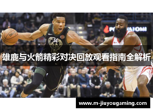 雄鹿与火箭精彩对决回放观看指南全解析