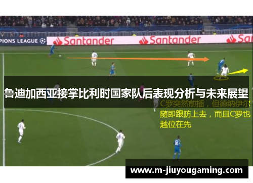 鲁迪加西亚接掌比利时国家队后表现分析与未来展望