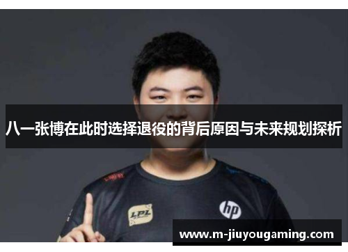 八一张博在此时选择退役的背后原因与未来规划探析