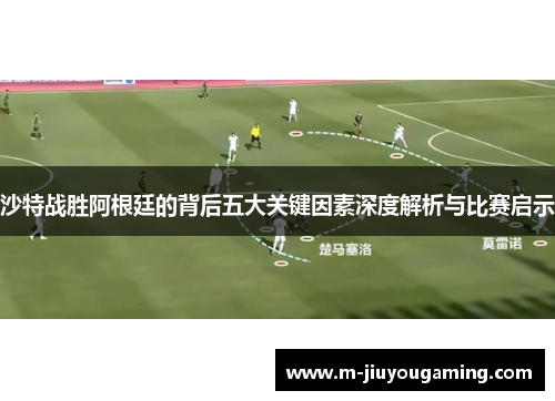 沙特战胜阿根廷的背后五大关键因素深度解析与比赛启示